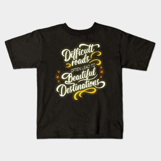 Difficult Roads often leads to beautiful destinations Kids T-Shirt